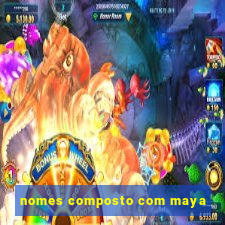 nomes composto com maya